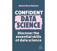 Confident Data Science: Discover the Essential Skills of Data Science (Confident Series)