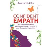 Confident Empath: A Complete Guide to Multidimensional Empathing and Energetic Protection