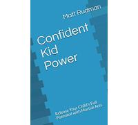 Confident Kid Power: Release Your Child's Full Potential with Martial Arts