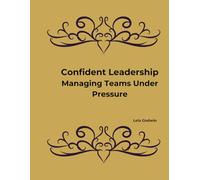 Confident Leadership: Managing Teams Under Pressure (Lead With Lela Leadership Series)