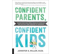 Confident Parents, Confident Kids: Raising Emotional Intelligence in Ourselves and Our Kids--from Toddlers to Teenagers