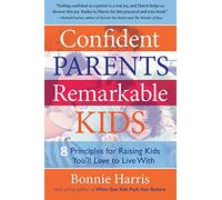 Confident Parents, Remarkable Kids: 8 Principles for Raising Kids You'll Love to Live With