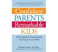 Confident Parents Remarkable Kids: 8 Principles for Raising Kids You'll Love to Live With
