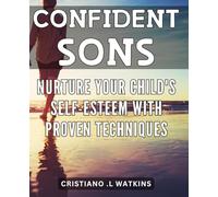 Confident Sons: Nurture Your Child's Self-Esteem with Proven Techniques: Parenting with Empowerment: Effective Ways to Boost Your Child's Confidence and Self-Image on Amazon.