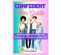 Confident Teen Guide: Overcoming Overthinking And Anxiety For A Happier Teenage Life.