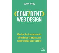Confident Web Design: Master the Fundamentals of Website Creation and Supercharge Your Career (Confident Series)