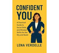 Confident You: A Practical Guide to Social Skills and Mindset Shifts for the Shy and Quiet