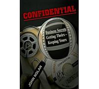 Confidential: Business Secrets, Getting Theirs - Keeping Yours