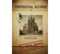 Confidential Records Barcelona: An Alien Agent Travel Activity Book for Kids 7-12 (Confidential Records: Top-Secret Earth Data Missions and Travel Activities for Young Agents)
