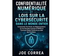 Confidentialité Numérique et Lois sur la Cybersécurité dans le Monde Entier: Comprendre Vos Droits, les Réglementations sur les Données (comme le ... 10 (Académie Du Bouclier Cybernétique)