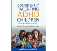 Confidently Parenting ADHD Children: Practical Tips and Guidance: Gain Understanding and Control Over Negative Behavior, Elevate Communication, and ... While Reducing Personal and Relational Stress