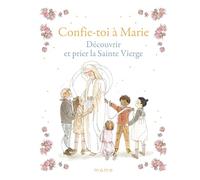 Confie-toi à Marie Découvrir et prier la Sainte Vierge