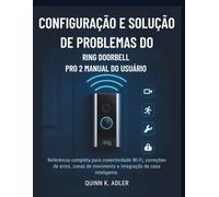 Configuração e Solução de Problemas do Ring Doorbell Pro 2 Manual do Usuário: Referência completa para conectividade Wi-Fi, correções de erros, zonas de movimento e integração de casa inteligente.