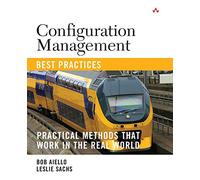 Configuration Management Best Practices: Practical Methods that Work in the Real World: Practical Methods that Work in the Real World