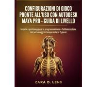 CONFIGURAZIONI DI GIOCO PRONTE ALL'USO CON AUTODESK MAYA PRO - GUIDA DI LIVELLO: Impara a padroneggiare la programmazione e l'ottimizzazione dei ... to Visual Storytelling and Technical Mastery)