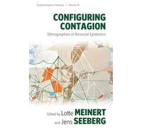 Configuring Contagion: Ethnographies of Biosocial Epidemics: 19 (Epistemologies of Healing, 19)