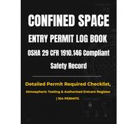 Confined Space Entry Permit Log Book: OSHA 29 CFR 1910.146 Compliant Safety Record: Detailed Permit Required Checklist, Atmospheric Testing & Authorized Entrant Register | 104 Permits