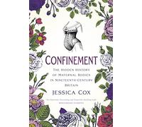 Confinement : The Hidden History of Maternal Bodies in Nineteenth-Century Britain