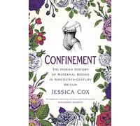 Confinement : The Hidden History of Maternal Bodies in Nineteenth-Century Britain
