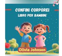 Confini Corporei Libro per Bambini: Una guida divertente e sicura per insegnare la sicurezza del corpo, il consenso, le parti intime e i confini personali
