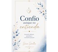 Confío aunque no entienda: Journal de reflexión, fe y crecimiento personal | Diario guiado para aprender a soltar, sanar y confiar en el proceso