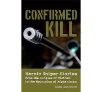 Confirmed Kill: Heroic Sniper Stories from the Jungles of Vietnam to the Mountains of Afghanistan