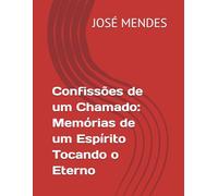 Confissões de um Chamado: Memórias de um Espírito Tocando o Eterno