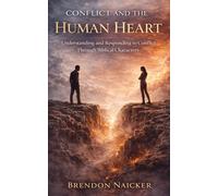 Conflict and the Human Heart: Understanding and Responding to Conflict Through Biblical Characters