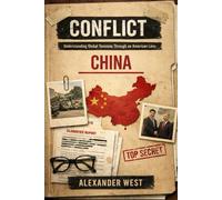 CONFLICT: China: Understanding Global Tensions Through an American Lens (Conflict By Alexander West)