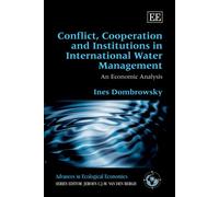 Conflict, Cooperation and Institutions in International Water Management: An Economic Analysis (Advances in Ecological Economics series)