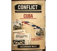 CONFLICT: Cuba: Understanding Global Tensions Through an American Lens: 2 (Conflict By Alexander West)