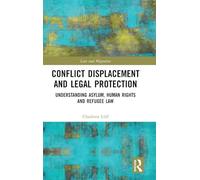 Conflict Displacement and Legal Protection: Understanding Asylum, Human Rights and Refugee Law (Law and Migration)