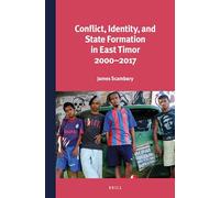 Conflict, Identity, and State Formation in East Timor 2000 - 2017: 311 (Verhandelingen Van Het Koninklijk Instituut Voor Taal-, Land)
