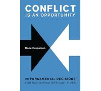 Conflict Is an Opportunity: Twenty Fundamental Decisions for Navigating Difficult Times