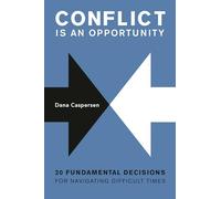 Conflict Is an Opportunity: Twenty Fundamental Decisions for Navigating Difficult Times