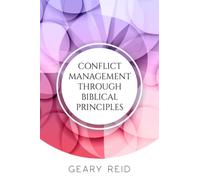 Conflict Management through Biblical principles: Managing conflict well requires healthy, Biblical solutions.