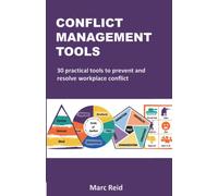 Conflict Management Tools: 30 practical tools to prevent and resolve workplace conflict