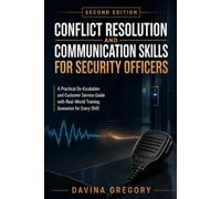 Conflict Resolution and Communication Skills for Security Officers: A Practical De-Escalation and Customer Service Guide with Real-World Training Scenarios for Every Shift