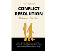CONFLICT RESOLUTION BETWEEN COUPLES: How To Resolve Crisis and Unlock The Secrets To A Strong Marriage For Couples With Different Communication Styles