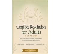 Conflict Resolution for Adults Workbook: 12 Guided Lessons and 15 Real-Life Scenarios to Handle Disagreements Without Losing the Relationship