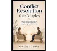 Conflict Resolution for Couples: Practical Guide to Fighting Fair, Communicating Better, and Strengthening Your Relationship