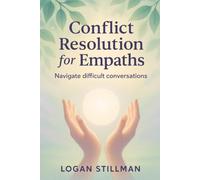 Conflict Resolution for Empaths: Navigate difficult conversations