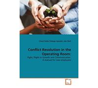 Conflict Resolution in the Operating Room:: Fight, Flight or Growth and Communication A manual for new employees