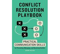 Conflict Resolution Playbook: Practical Communication Skills for Preventing, Managing, and Resolving Conflict