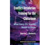 Conflict Resolution Training for the Classroom: What Every ESL Teacher Needs to Know (BIGs (Brief Instructional Guides))