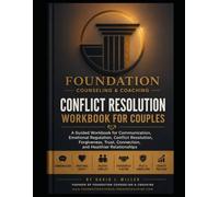 CONFLICT RESOLUTION WORKBOOK FOR COUPLES: A Guided Workbook for Communication, Emotional Regulation, Conflict Resolution, Forgiveness, Trust, Connection, and Healthier Relationships
