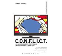 CONFLICT - The Insiders' Guide to Storytelling in Factual/Reality TV & Film: The C.O.N.F.L.I.C.T Toolkit for TV and Film Producers (Professional Media Practice)