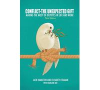 Conflict-The Unexpected Gift: Making the Most of Disputes in Life and Work