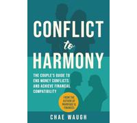 Conflict to Harmony: The Couple's Guide To End Money Conflicts And Achieve Financial Compatibility