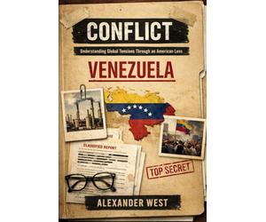CONFLICT: Venezuela: Understanding Global Tensions Through an American Lens: 1 (Conflict By Alexander West)
